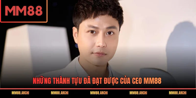 Những thành tựu đã đạt được của CEO MM88