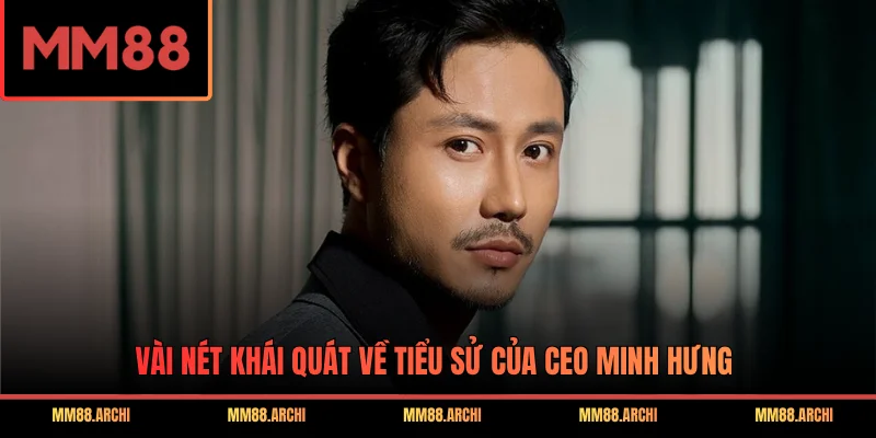 Vài nét khái quát về tiểu sử của CEO Minh Hưng
