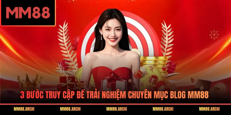 3 bước truy cập để trải nghiệm chuyên mục blog MM88