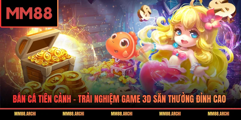 Bắn Cá Tiên Cảnh - Trải Nghiệm Game 3D Săn Thưởng Đỉnh Cao