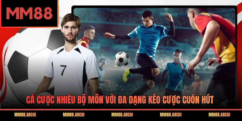 Cá cược nhiều bộ môn với đa dạng kèo cược cuốn hút