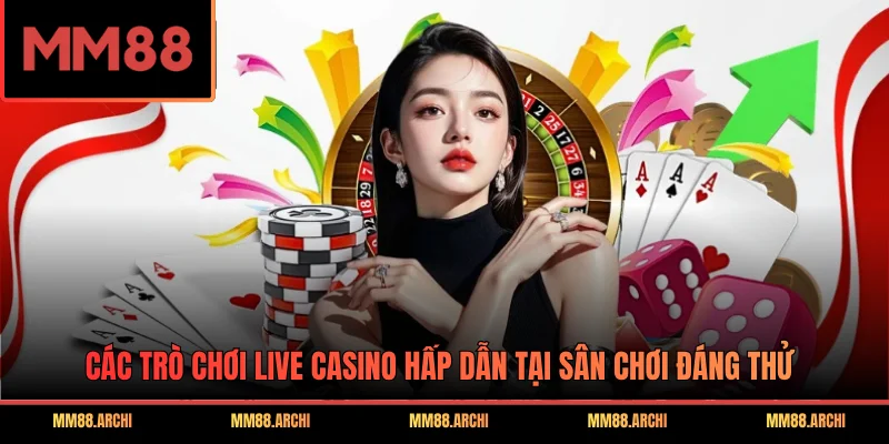 Các trò chơi live casino hấp dẫn tại sân chơi đáng thử