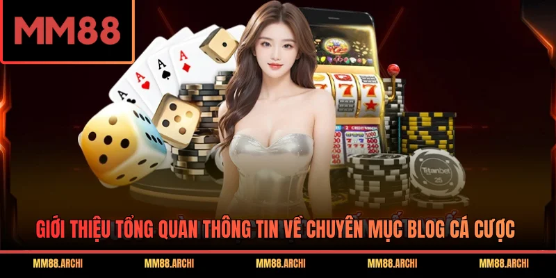 Giới thiệu tổng quan thông tin về chuyên mục blog cá cược