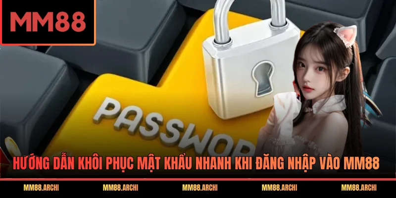 Hướng dẫn khôi phục mật khẩu nhanh khi đăng nhập vào MM88