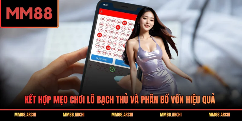 Kết hợp mẹo chơi lô bạch thủ và phân bổ vốn hiệu quả