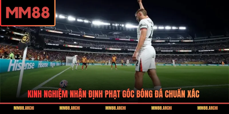 Kinh nghiệm nhận định phạt góc bóng đá chuẩn xác