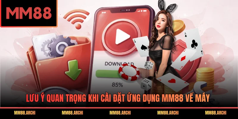 Lưu ý quan trọng khi cài đặt ứng dụng MM88 về máy