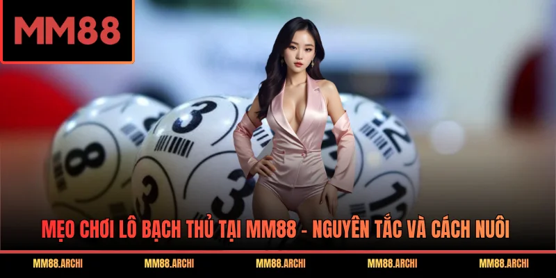 Mẹo Chơi Lô Bạch Thủ Tại MM88 - Nguyên Tắc Và Cách Nuôi