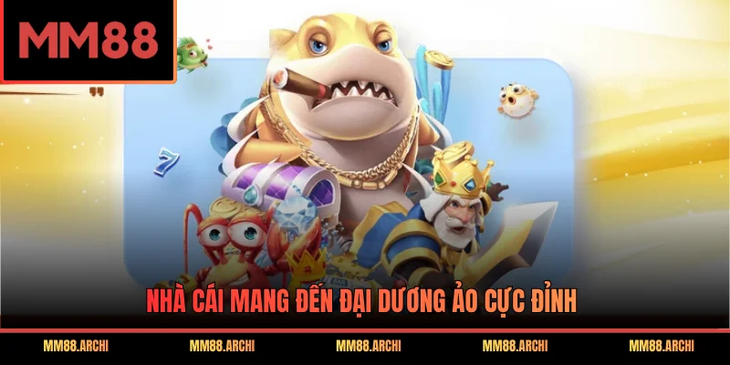 Nhà cái mang đến đại dương ảo cực đỉnh