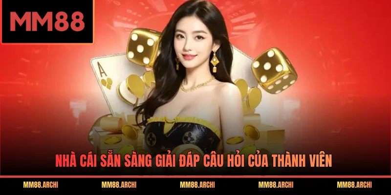 Nhà cái sẵn sàng giải đáp câu hỏi của thành viên
