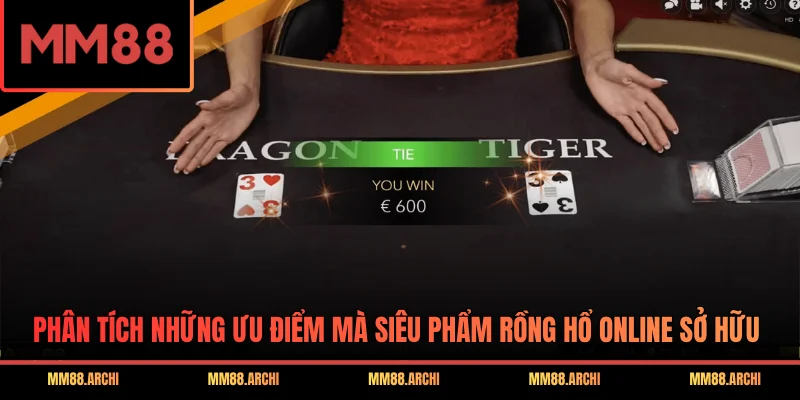 Phân tích những ưu điểm mà siêu phẩm Rồng Hổ online sở hữu
