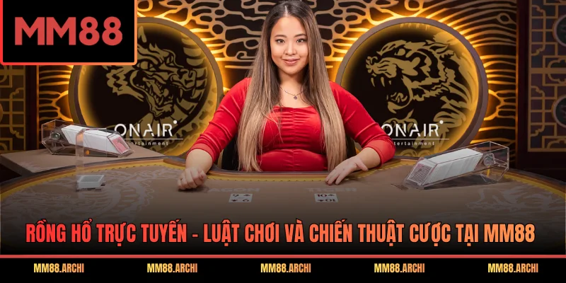 Rồng Hổ Trực Tuyến - Luật Chơi Và Chiến Thuật Cược Tại MM88