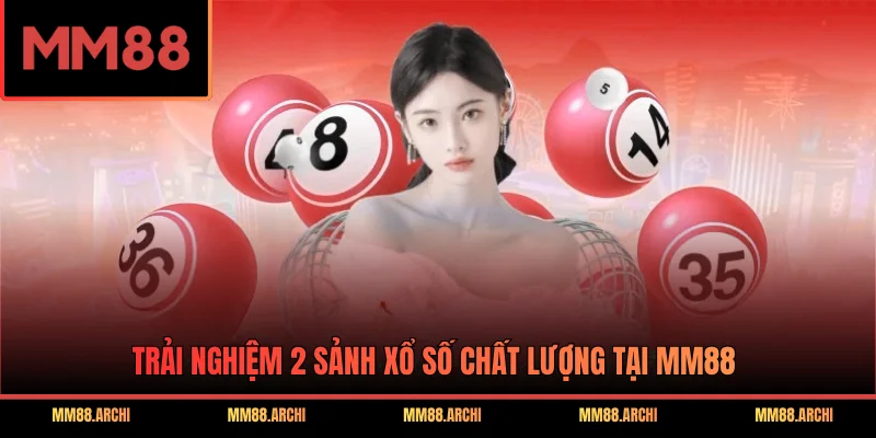 Trải nghiệm 2 sảnh xổ số chất lượng tại MM88
