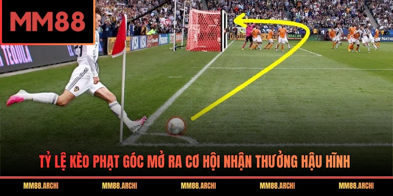 Tỷ lệ kèo phạt góc mở ra cơ hội nhận thưởng hậu hĩnh